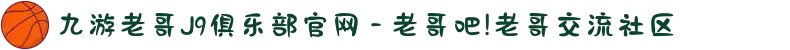 九游老哥J9俱乐部官网 - 老哥吧!老哥交流社区
